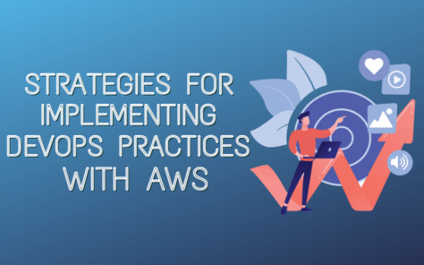 Strategies for Implementing DevOps Practices With AWS