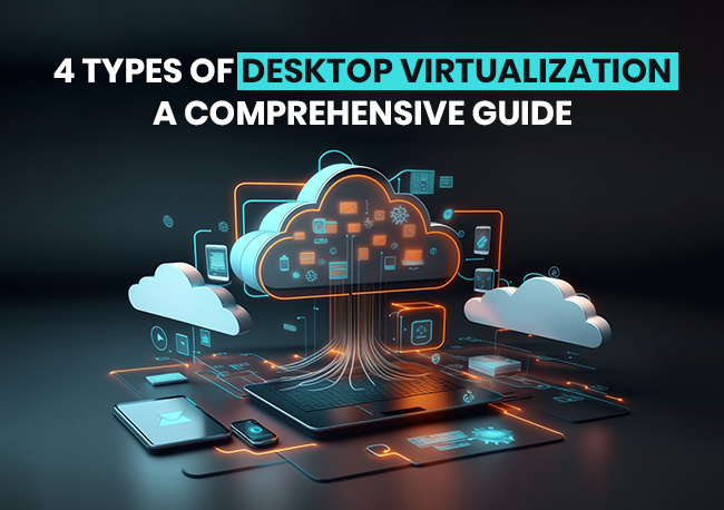 4 Types of Desktop Virtualization - A Comprehensive Guide