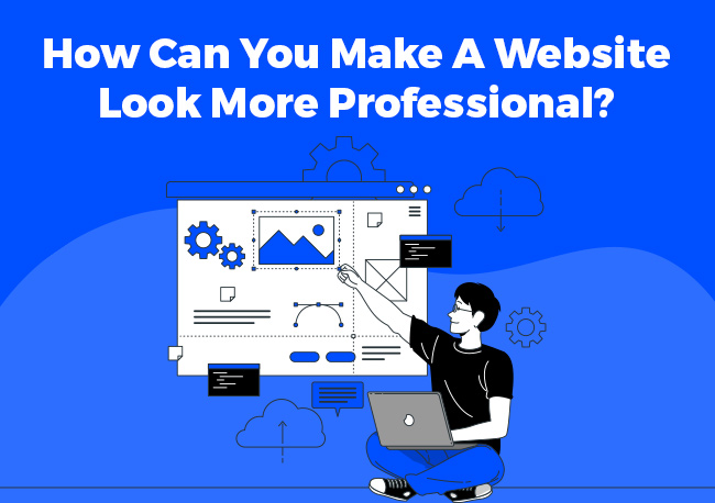How Can You Make A Website Look More Professional