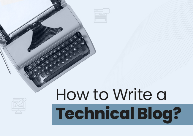 How to Write a Technical Blog? - A Complete Overview