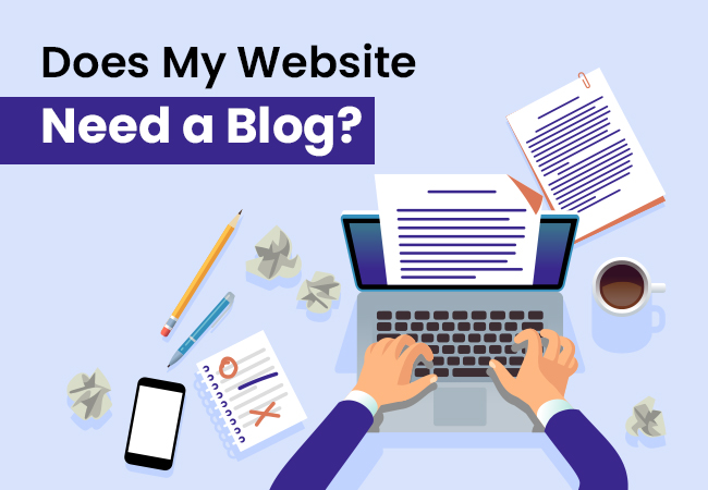 Does My Website Need a Blog - A Detailed Overview