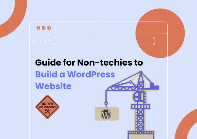 Guide for Non-techies to Build a WordPress Website Guide for Non-techies to Build a WordPress Website